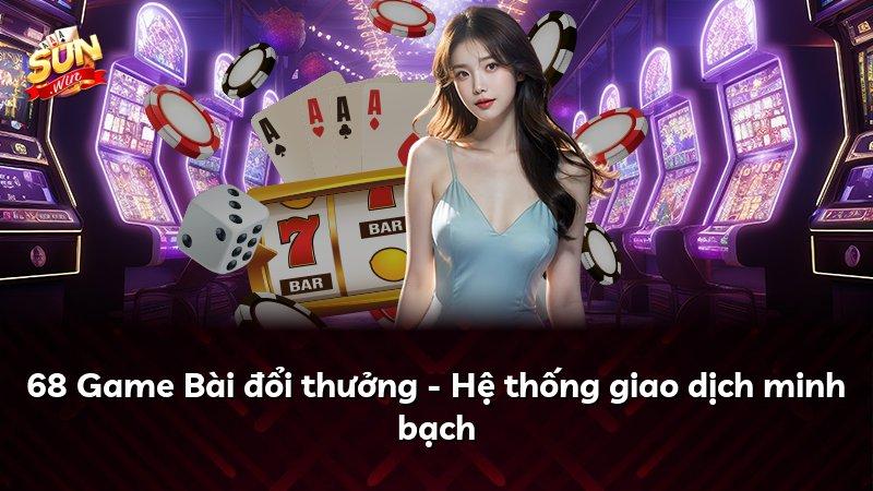 68 Game Bài đổi thưởng - Hệ thống giao dịch minh bạch