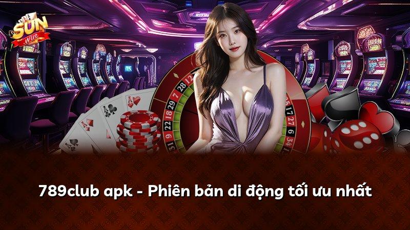 789club apk - Phiên bản di động tối ưu nhất