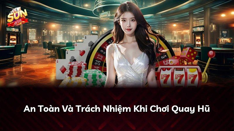 An Toàn Và Trách Nhiệm Khi Chơi Quay Hũ
