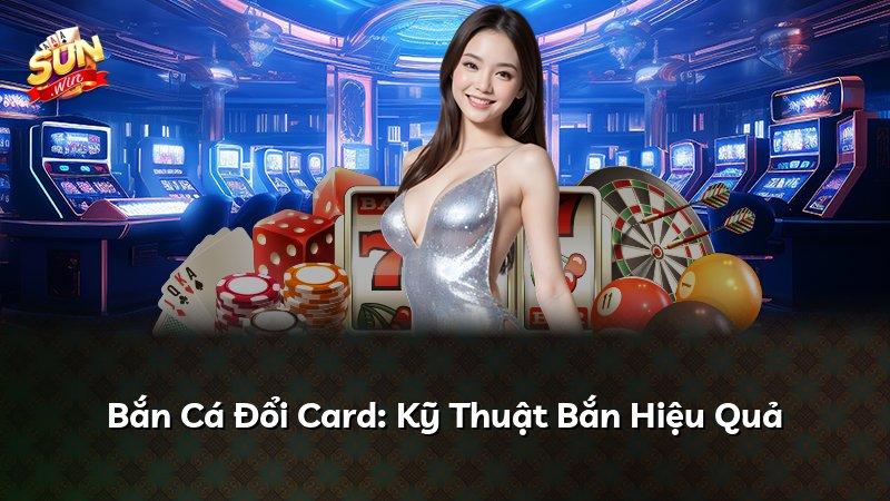 Bắn Cá Đổi Card: Kỹ Thuật Bắn Hiệu Quả