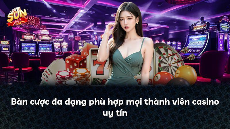Bàn cược đa dạng phù hợp mọi thành viên casino uy tín