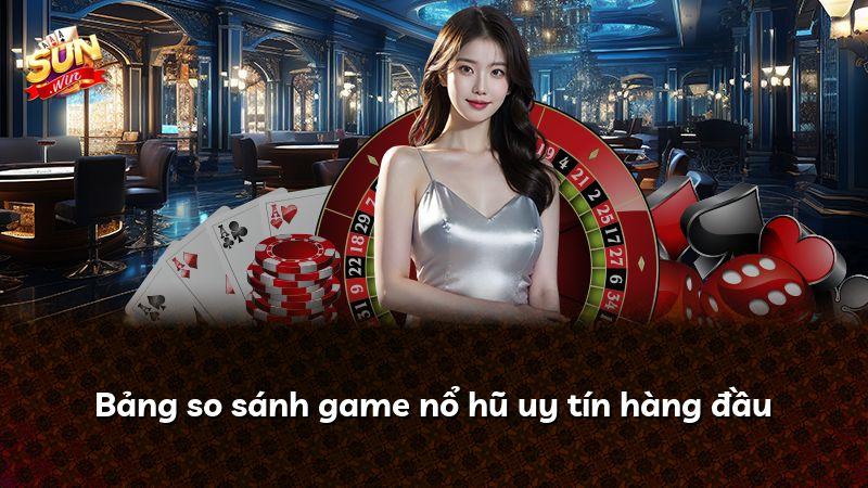 Bảng so sánh game nổ hũ uy tín hàng đầu