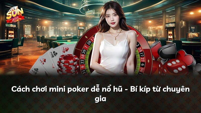 Cách chơi mini poker dễ nổ hũ - Bí kíp từ chuyên gia