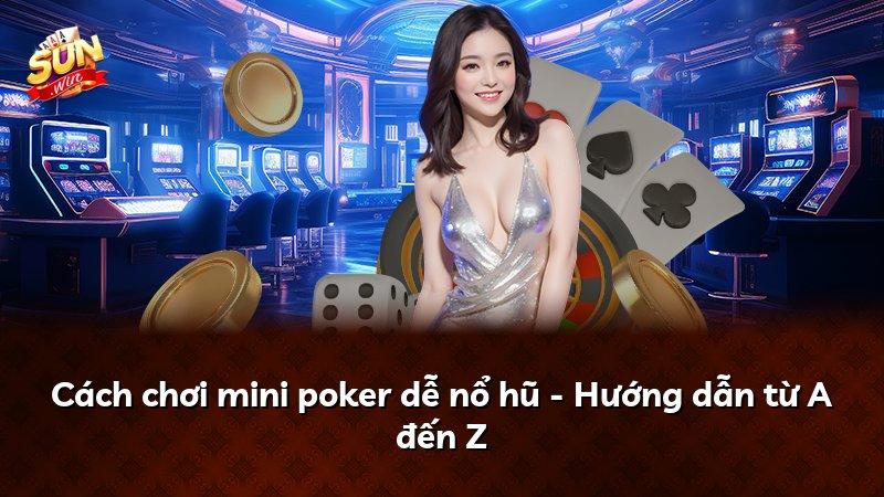 Cách chơi mini poker dễ nổ hũ - Hướng dẫn từ A đến Z