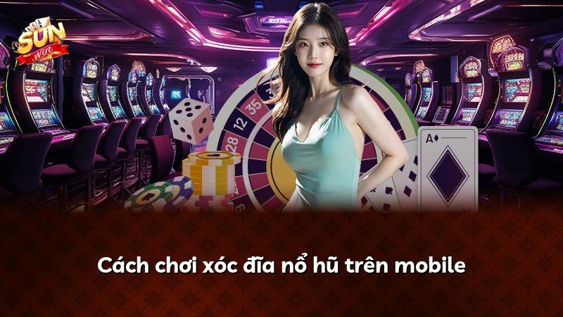 Cách chơi xóc đĩa nổ hũ trên mobile