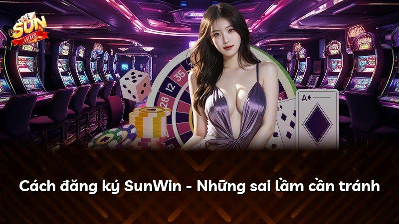 Cách đăng ký SunWin - Những sai lầm cần tránh