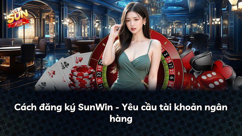 Cách đăng ký SunWin - Yêu cầu tài khoản ngân hàng