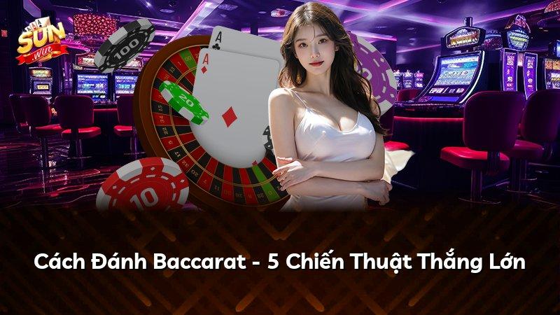 Cách Đánh Baccarat - 5 Chiến Thuật Thắng Lớn