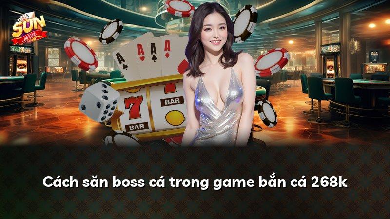 Cách săn boss cá trong game bắn cá 268k
