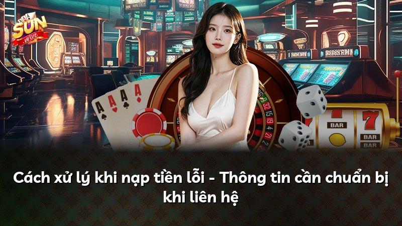 Cách xử lý khi nạp tiền lỗi - Thông tin cần chuẩn bị khi liên hệ