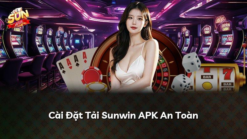 Cài Đặt Tải Sunwin APK An Toàn