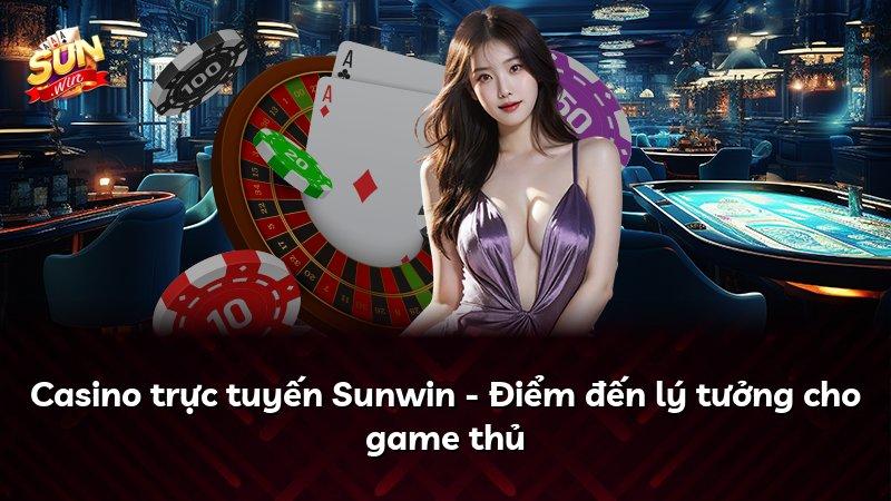 Casino trực tuyến Sunwin - Điểm đến lý tưởng cho game thủ