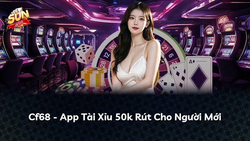 Cf68 - App Tài Xỉu 50k Rút Cho Người Mới
