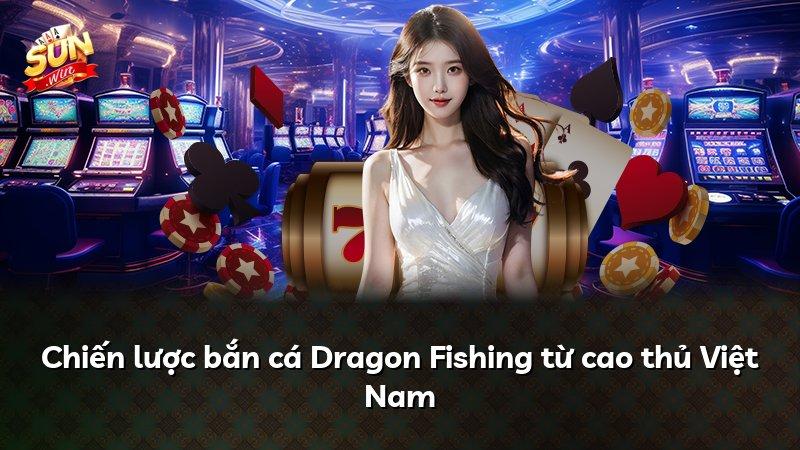 Chiến lược bắn cá Dragon Fishing từ cao thủ Việt Nam