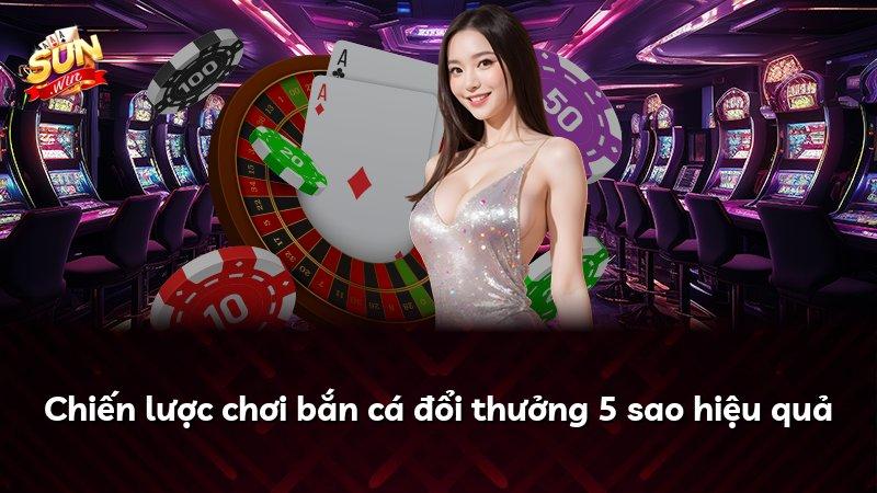 Chiến lược chơi bắn cá đổi thưởng 5 sao hiệu quả