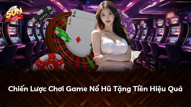 Chiến Lược Chơi Game Nổ Hũ Tặng Tiền Hiệu Quả
