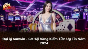 Đại lý Sunwin – Cơ Hội Vàng Kiếm Tiền Uy Tín Năm 2024