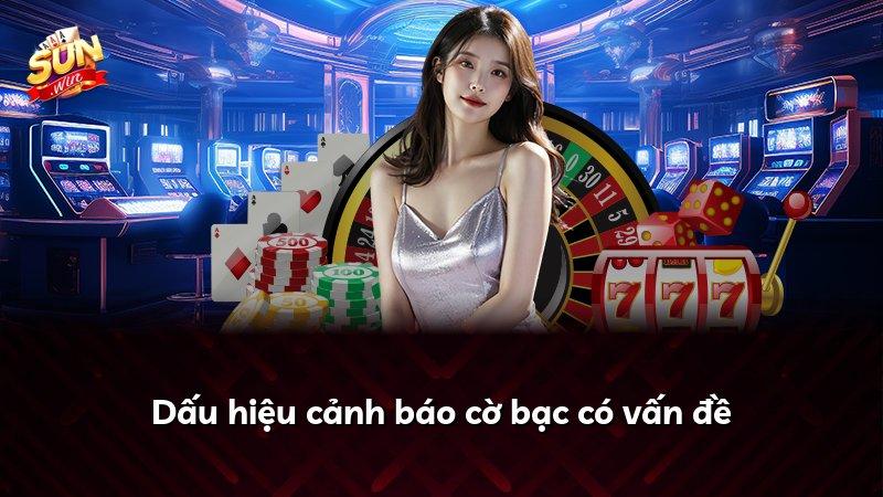 Dấu hiệu cảnh báo cờ bạc có vấn đề