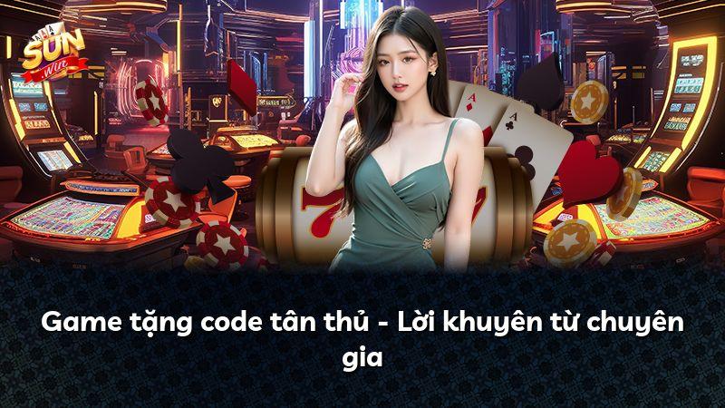 Game tặng code tân thủ - Lời khuyên từ chuyên gia