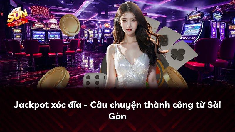 Jackpot xóc đĩa - Câu chuyện thành công từ Sài Gòn