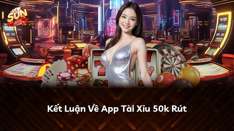 Kết Luận Về App Tài Xỉu 50k Rút