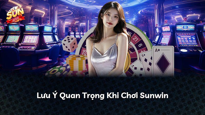 Lưu Ý Quan Trọng Khi Chơi Sunwin