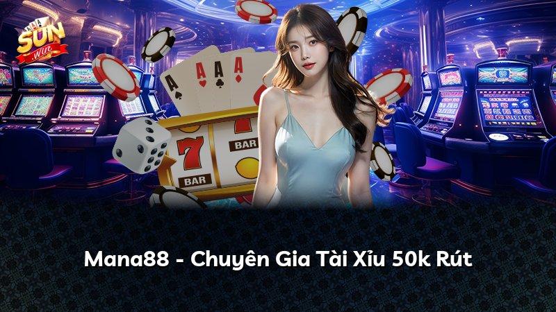 Mana88 - Chuyên Gia Tài Xỉu 50k Rút