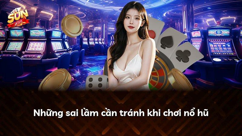 Những sai lầm cần tránh khi chơi nổ hũ
