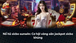 Nổ hũ sicbo sunwin: Cơ hội vàng săn jackpot sicbo khủng