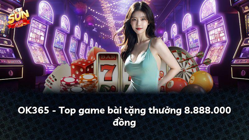 OK365 - Top game bài tặng thưởng 8.888.000 đồng