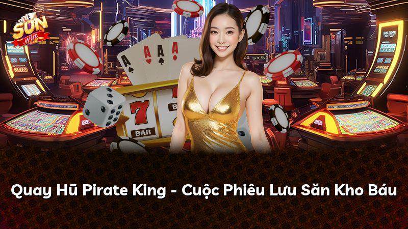 Quay Hũ Pirate King - Cuộc Phiêu Lưu Săn Kho Báu
