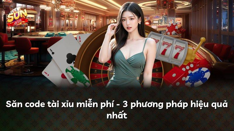 Săn code tài xỉu miễn phí - 3 phương pháp hiệu quả nhất