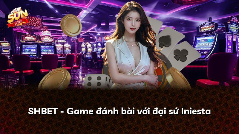 SHBET - Game đánh bài với đại sứ Iniesta