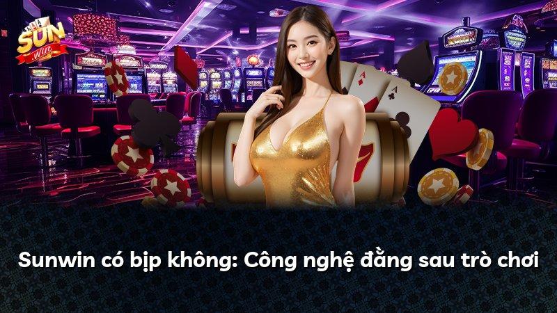 Sunwin có bịp không: Công nghệ đằng sau trò chơi