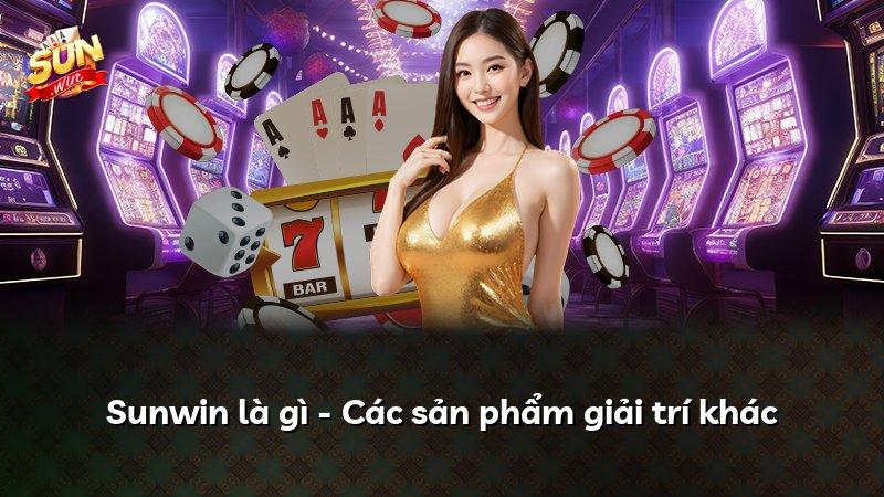 Sunwin là gì - Các sản phẩm giải trí khác