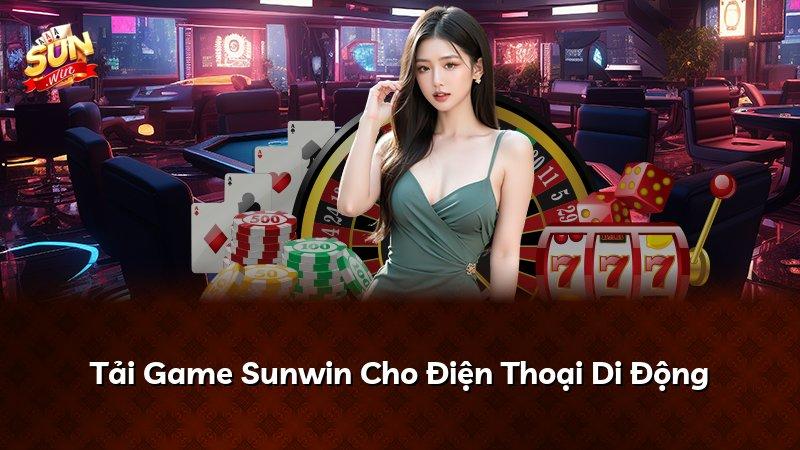 Tải Game Sunwin Cho Điện Thoại Di Động