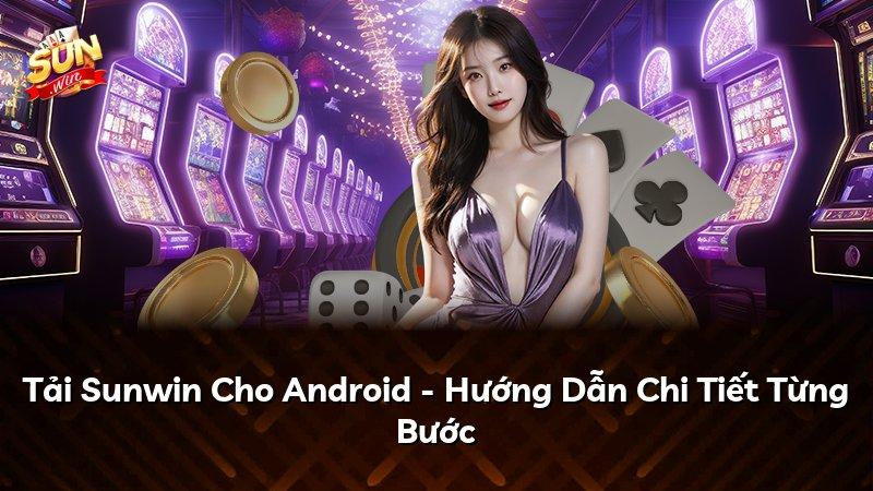 Tải Sunwin Cho Android - Hướng Dẫn Chi Tiết Từng Bước