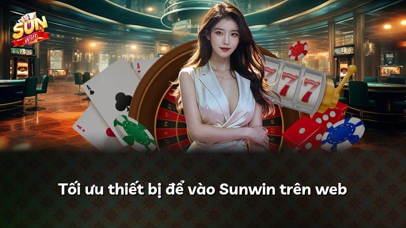 Tối ưu thiết bị để vào Sunwin trên web