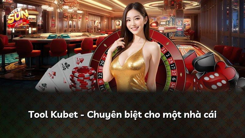 Tool Kubet - Chuyên biệt cho một nhà cái