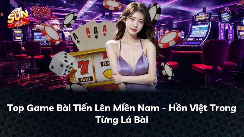 Top Game Bài Tiến Lên Miền Nam - Hồn Việt Trong Từng Lá Bài