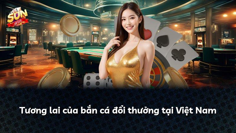 Tương lai của bắn cá đổi thưởng tại Việt Nam
