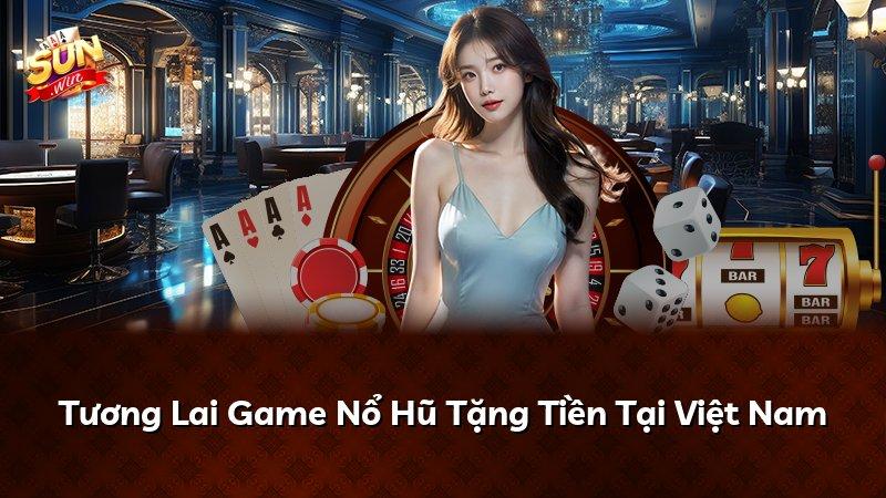 Tương Lai Game Nổ Hũ Tặng Tiền Tại Việt Nam